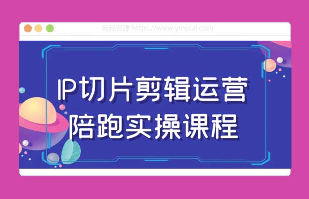 IP切片剪辑运营陪跑实操课程